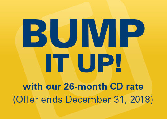 Bump It Up with our 26-month CD rate. Offer ends December 31, 2018